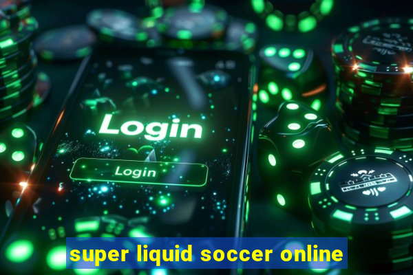 super liquid soccer online